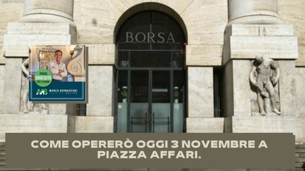 Come opererò oggi 3 novembre a piazza affari.