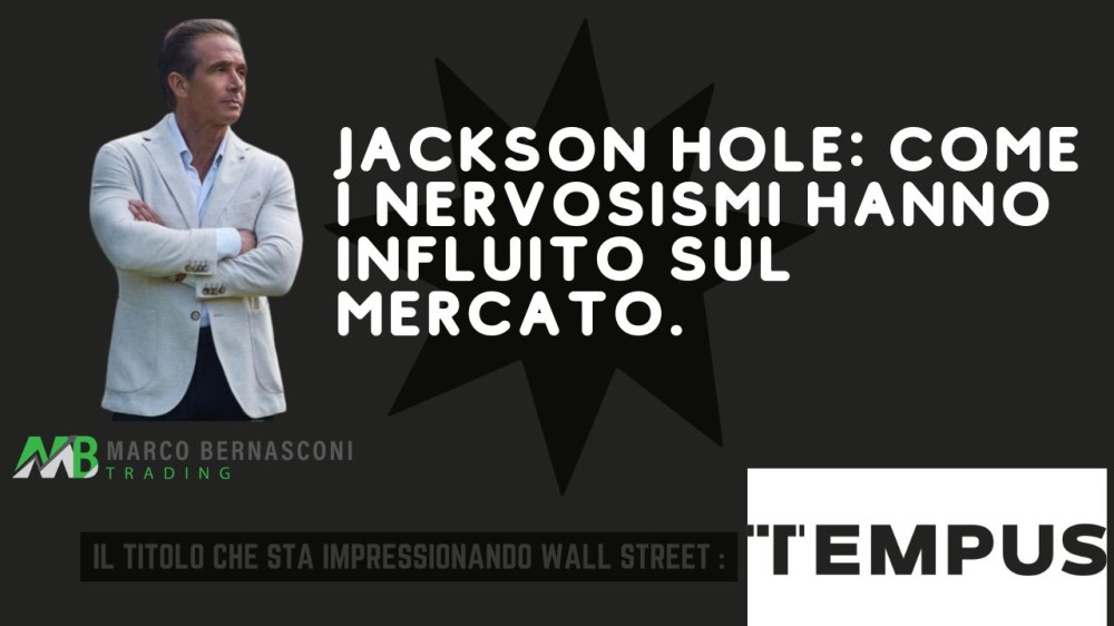 Jackson Hole Come i Nervosismi Hanno Influito sul Mercato.