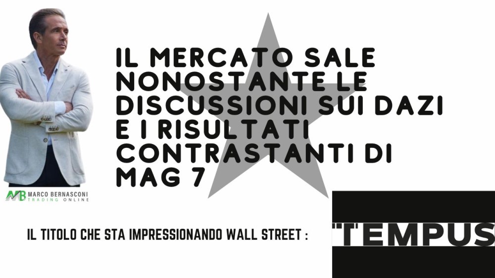 Il mercato sale nonostante le discussioni sui dazi e i risultati contrastanti di Mag 7