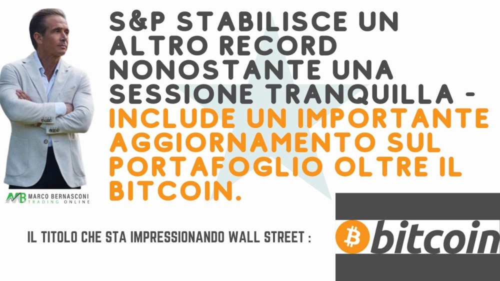 S&P stabilisce un altro record nonostante una sessione tranquilla - INCLUDE UN IMPORTANTE AGGIORNAMENTO SUL PORTAFOGLIO OLTRE IL BITCOIN.