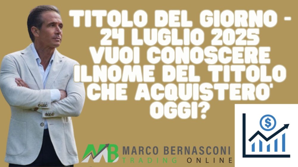 Titolo del giorno - 24 luglio 2025 vuoi conoscere ilnome del titolo che acquistero’ oggi