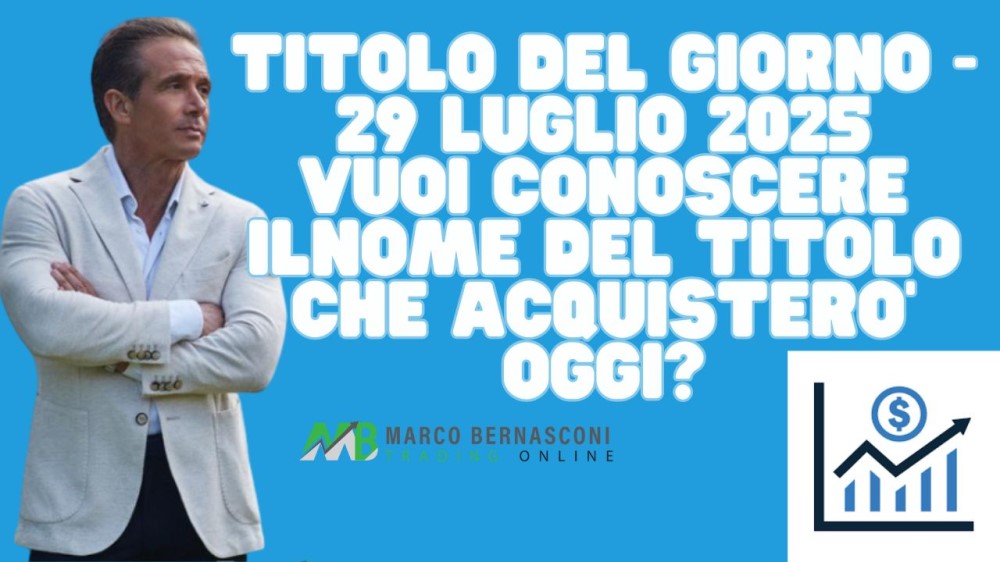 Titolo del giorno - 29 luglio 2025 vuoi conoscere ilnome del titolo che acquistero’ oggi
