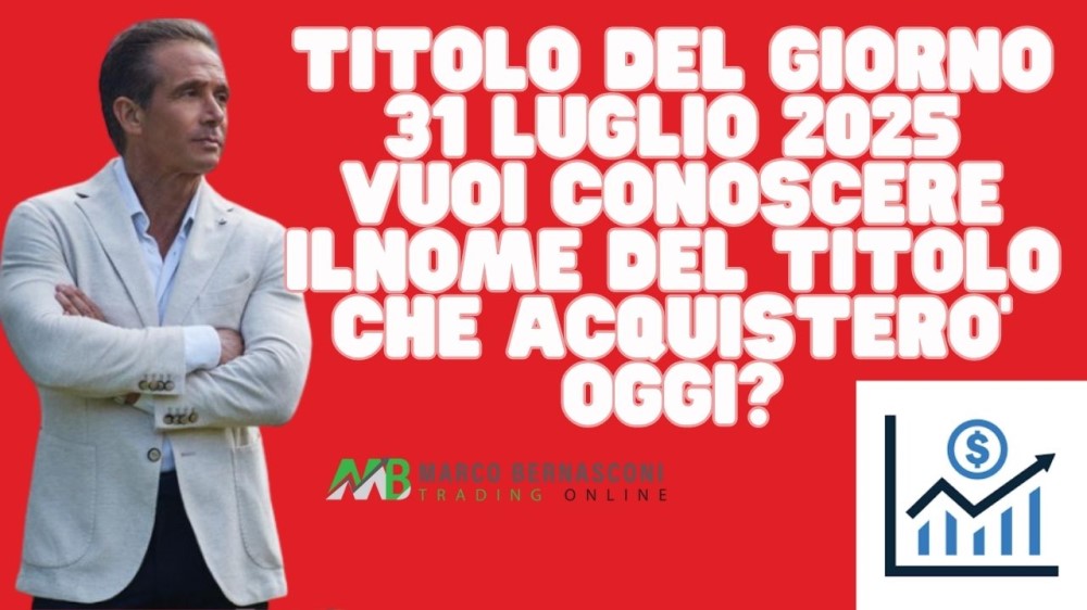 Titolo del giorno - 31 luglio 2025 vuoi conoscere ilnome del titolo che acquistero’ oggi