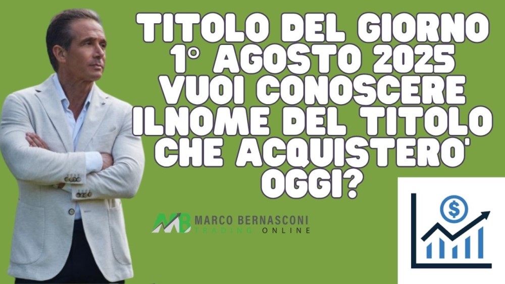 Titolo del giorno  1° agosto 2025 vuoi conoscere ilnome del titolo che acquistero’ oggi