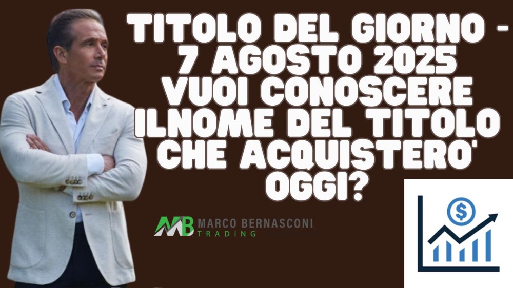 Titolo del giorno - 7 agosto 2025 vuoi conoscere ilnome del titolo che acquistero’ oggi