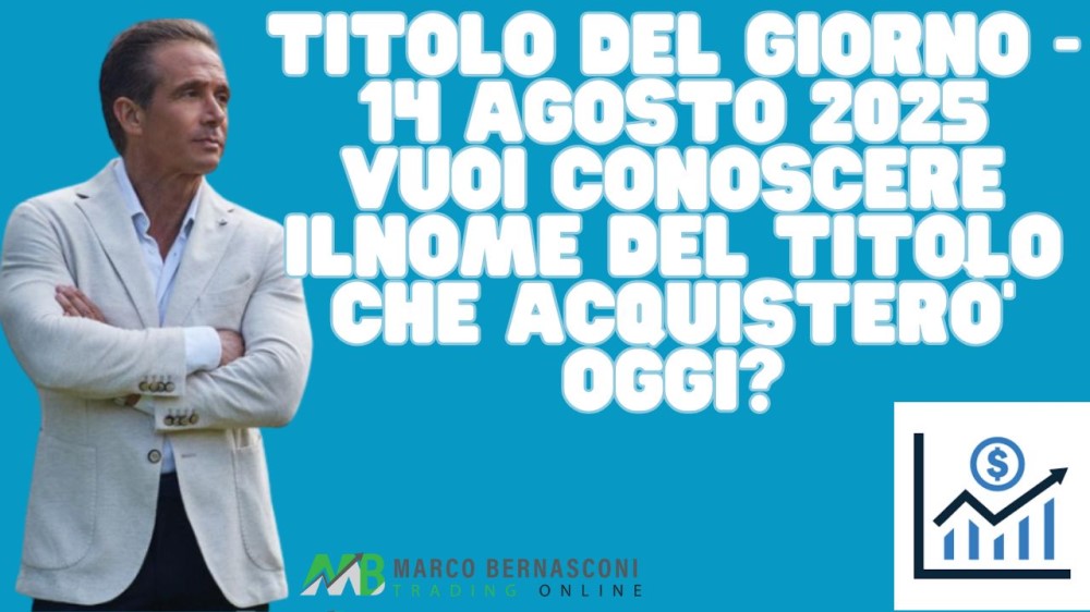Titolo del giorno - 14 agosto 2025 vuoi conoscere ilnome del titolo che acquisterò’ oggi-2