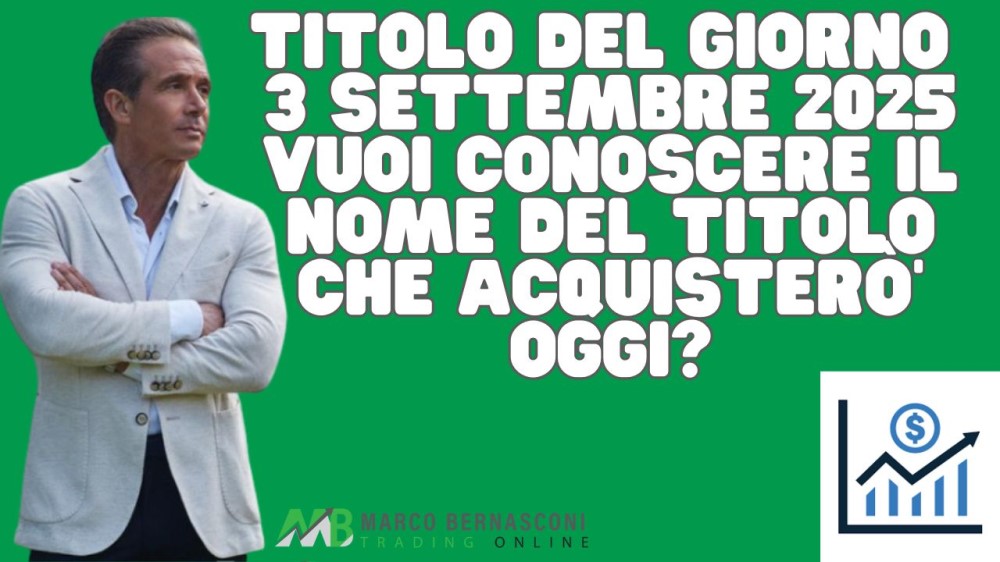 Titolo del giorno  3 settembre 2025 vuoi conoscere il nome del titolo che acquisterò’ oggi