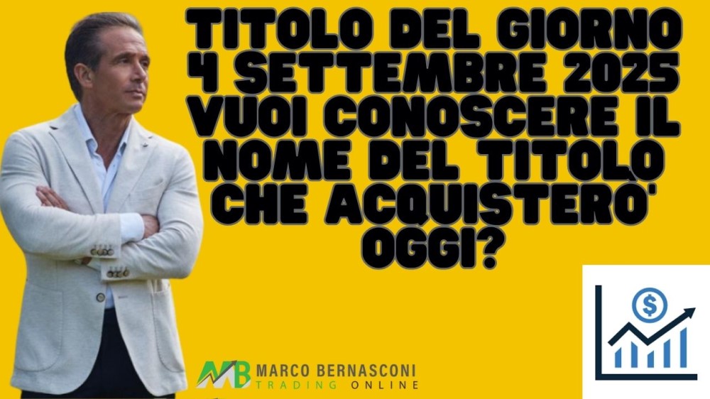 Titolo del giorno  4 settembre 2025 vuoi conoscere il nome del titolo che acquisterò’ oggi 