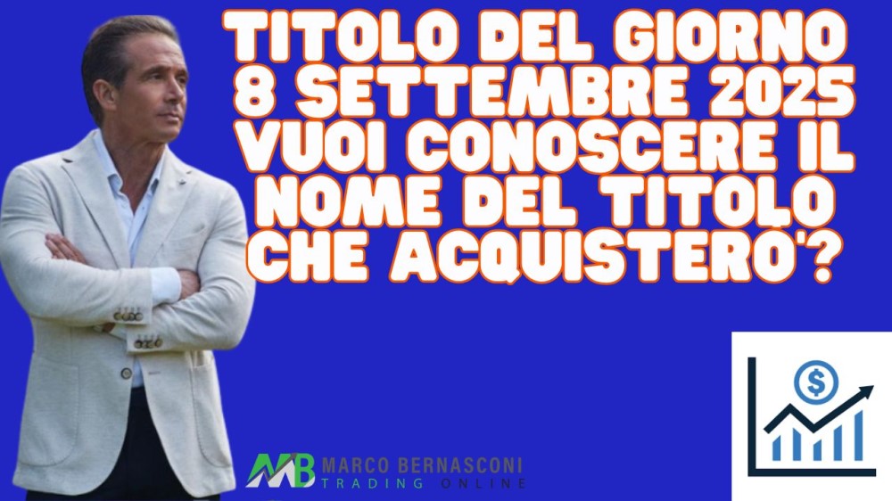 Titolo del giorno 8 settembre 2025 vuoi conoscere il nome del titolo che acquisterò’