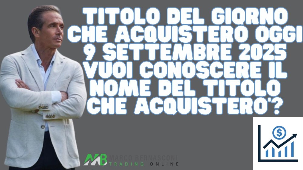 Titolo del giorno che acquisterò oggi 9 settembre 2025 vuoi conoscere il nome del titolo che acquisterò’
