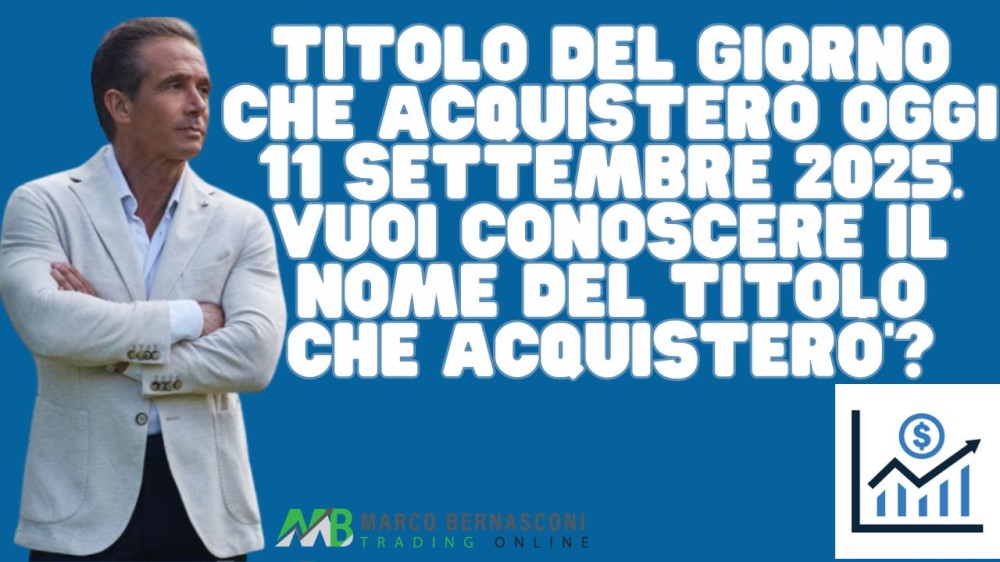 Titolo del giorno che acquisterò oggi 11 settembre 2025. vuoi conoscere il nome del titolo che acquisterò’