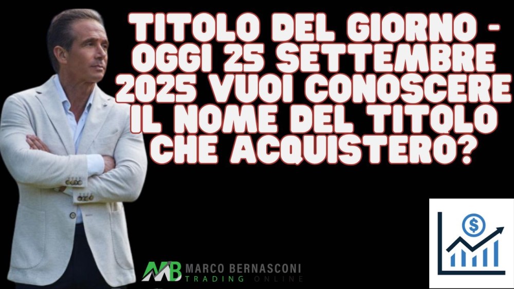 Titolo del giorno - Oggi 25 settembre 2025 vuoi conoscere il nome del titolo che acquisterò