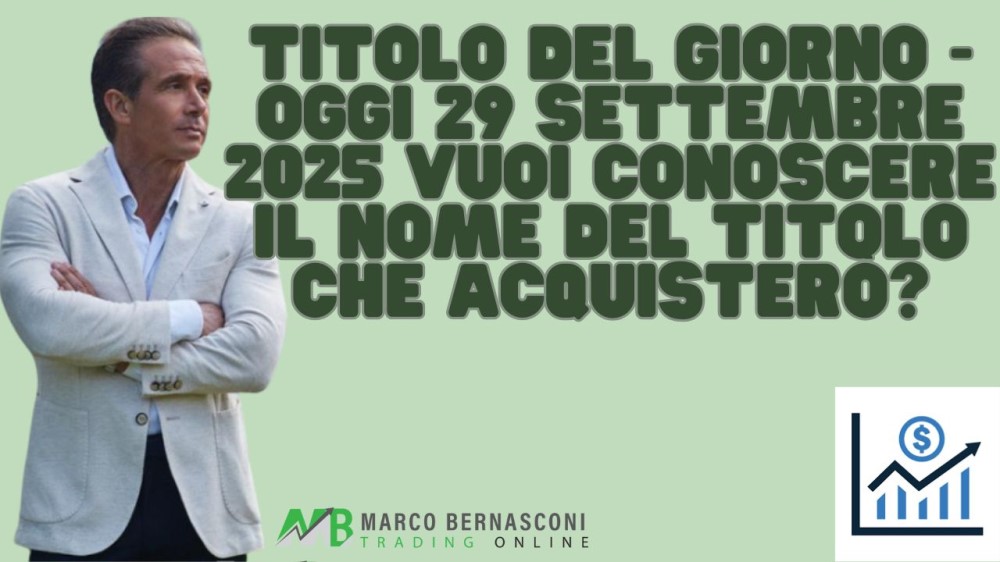 Titolo del giorno - Oggi 29 settembre 2025 vuoi conoscere il nome del titolo che acquisterò