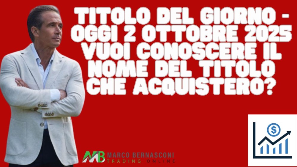 Titolo del giorno - Oggi 2 ottobre 2025 vuoi conoscere il nome del titolo che acquisterò (1)