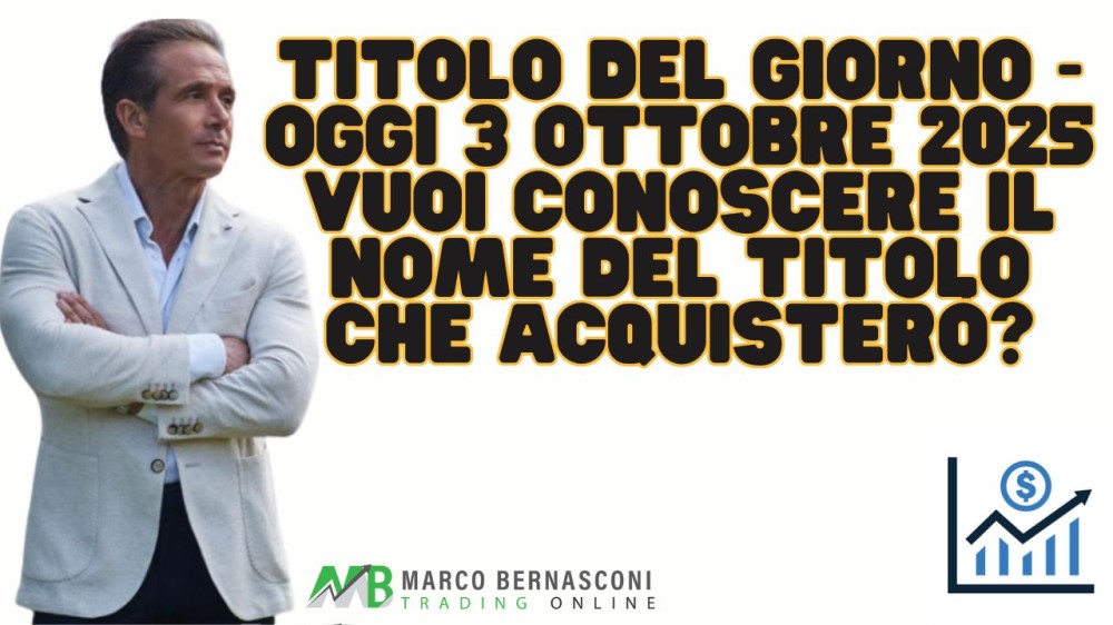 Titolo del giorno - Oggi 3 ottobre 2025 vuoi conoscere il nome del titolo che acquisterò (1)