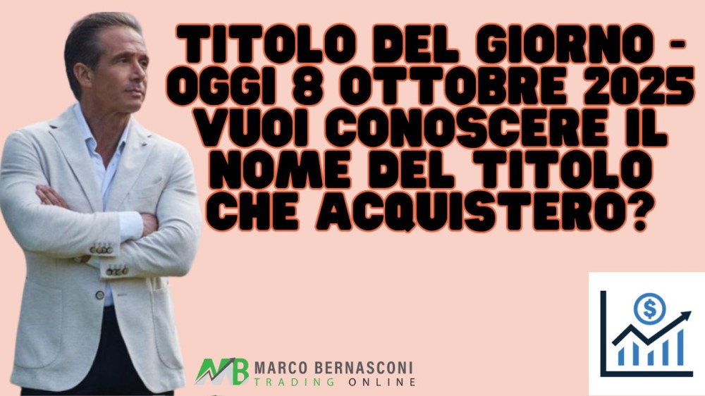 Titolo del giorno - Oggi 8 ottobre 2025 vuoi conoscere il nome del titolo che acquisterò (1)