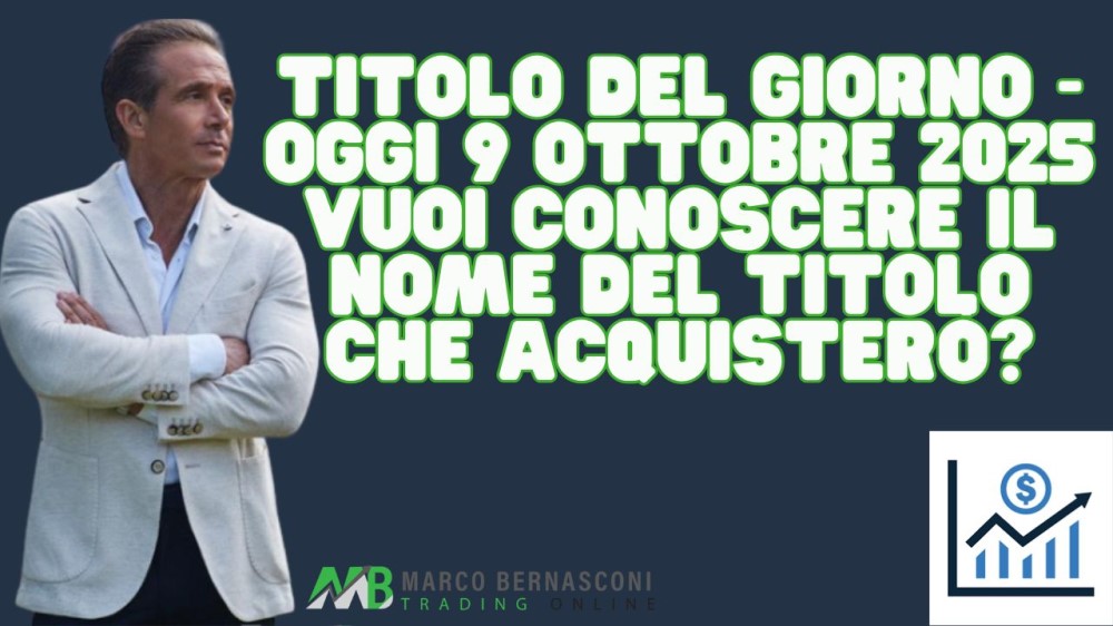 Titolo del giorno - Oggi 9 ottobre 2025 vuoi conoscere il nome del titolo che acquisterò (1)