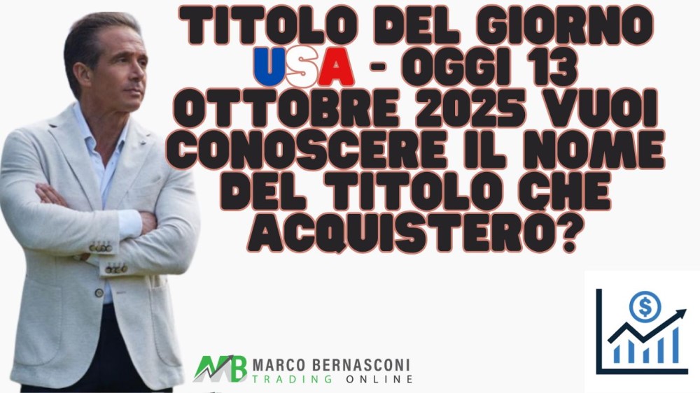 Titolo del giorno USA - Oggi 13 ottobre 2025 vuoi conoscere il nome del titolo che acquisterò?