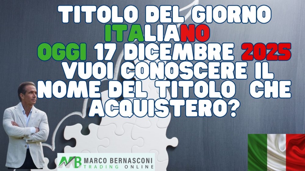 Titolo del Giorno italiano - Oggi 17 Dicembre 2025  Vuoi conoscere il nome del titolo  che acquisterò