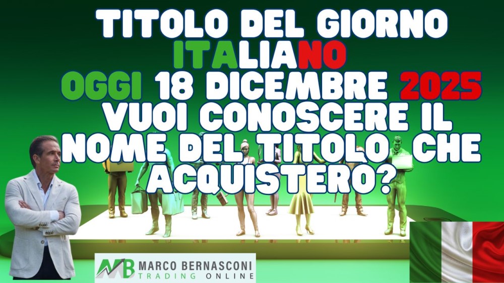 Titolo del Giorno italiano - Oggi 18 Dicembre 2025  Vuoi conoscere il nome del titolo  che acquisterò