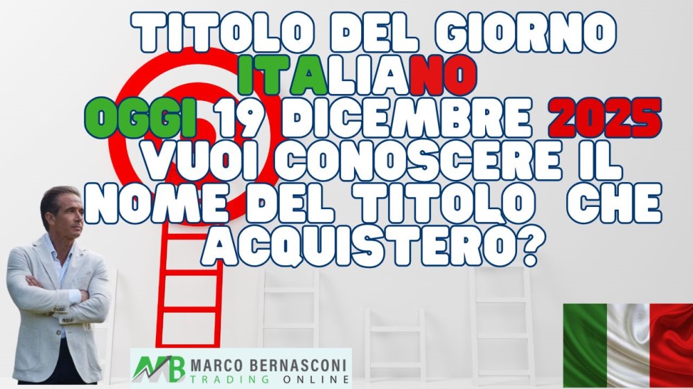 Titolo del Giorno italiano - Oggi 19 Dicembre 2025  Vuoi conoscere il nome del titolo  che acquisterò