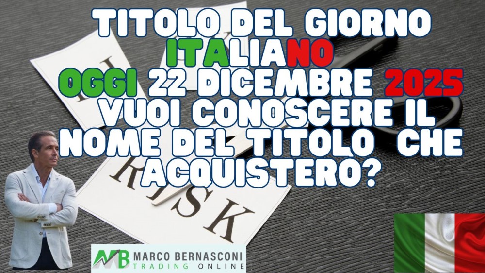 Titolo del Giorno italiano - Oggi 22 Dicembre 2025  Vuoi conoscere il nome del titolo  che acquisterò