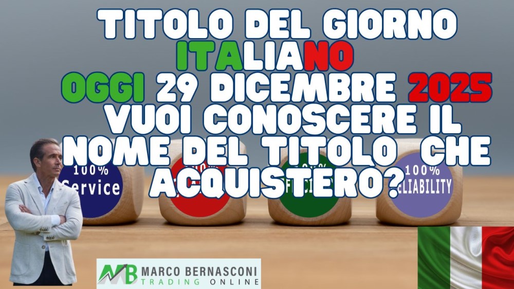 Titolo del Giorno italiano   Oggi 29 Dicembre 2025  Vuoi conoscere il nome del titolo  che acquisterò