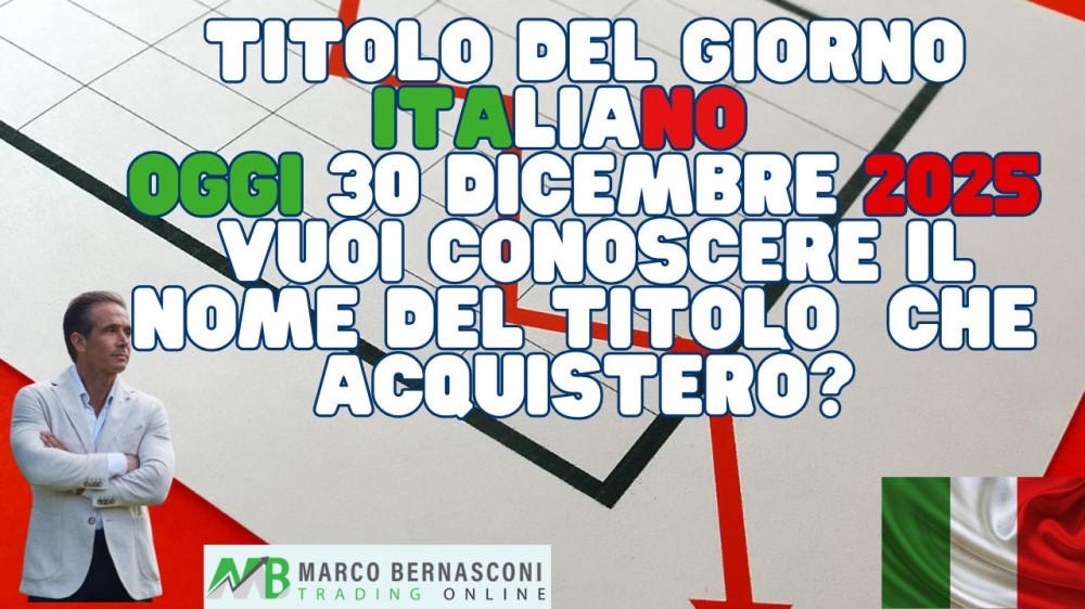 Titolo del Giorno italiano   Oggi 30 Dicembre 2025  Vuoi conoscere il nome del titolo  che acquisterò
