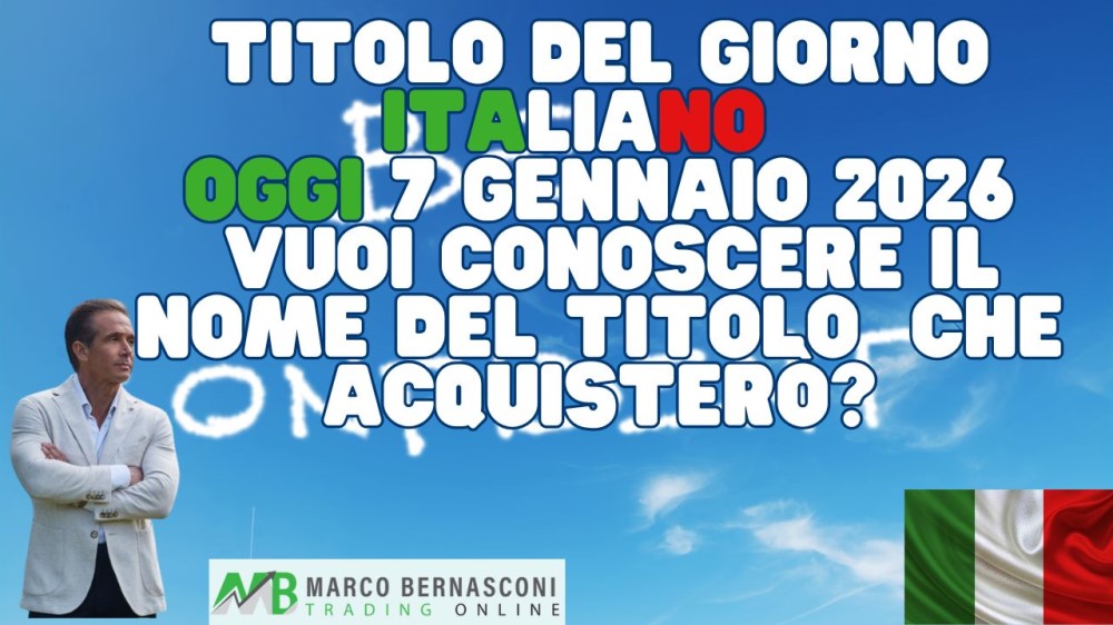 Titolo del Giorno italiano   Oggi 7 Gennaio 2026  Vuoi conoscere il nome del titolo  che acquisterò