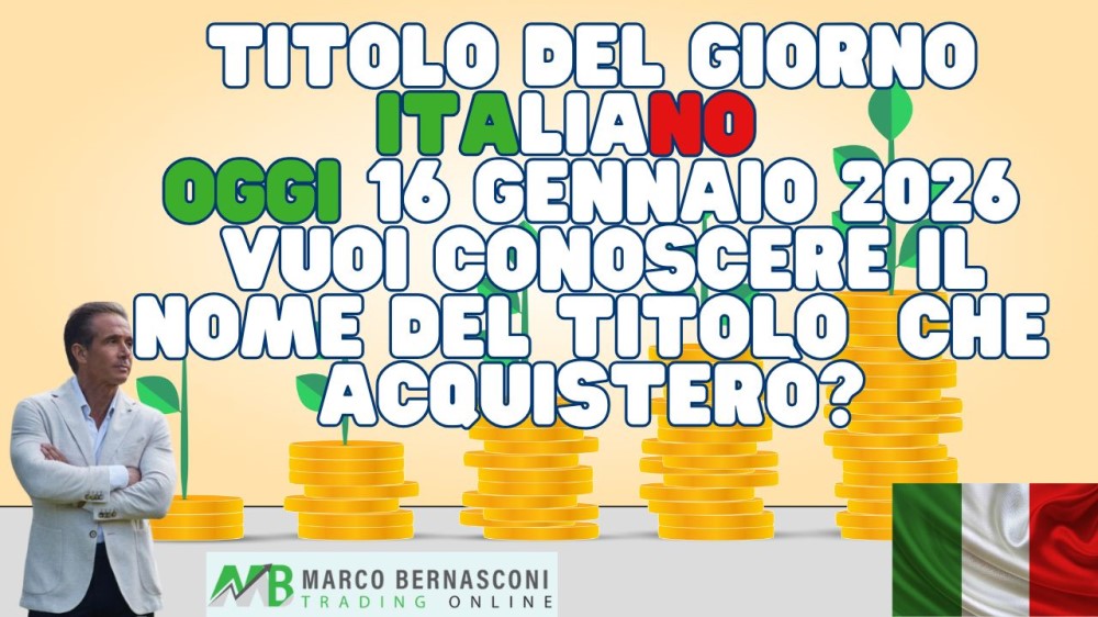 Titolo del Giorno italiano   Oggi 16 Gennaio 2026  Vuoi conoscere il nome del titolo  che acquisterò