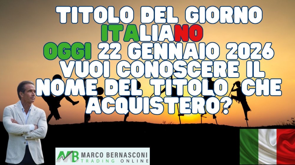 Titolo del Giorno italiano   Oggi 22 Gennaio 2026  Vuoi conoscere il nome del titolo  che acquisterò