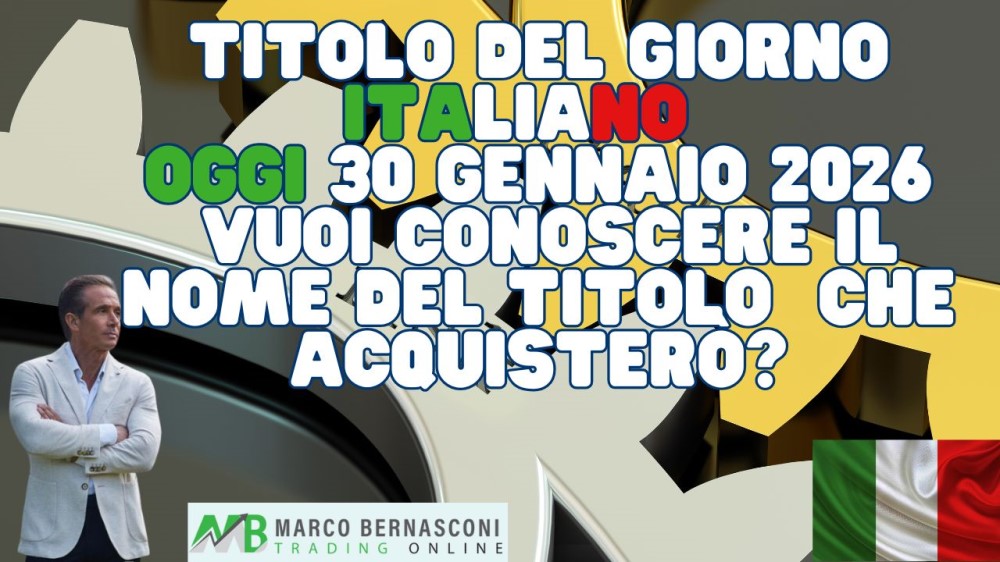Titolo del Giorno italiano   Oggi 30 Gennaio 2026  Vuoi conoscere il nome del titolo  che acquisterò